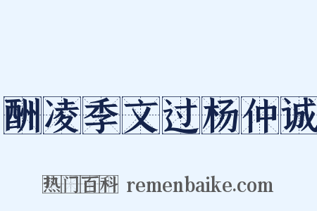 酬凌季文过杨仲诚是什么意思的图片